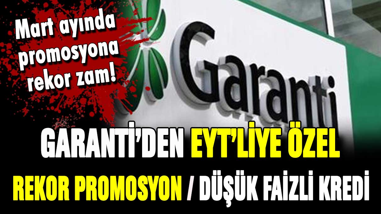 Garanti Bankası'ndan EYT'liye özel rekor promosyon ve düşük faizli kredi