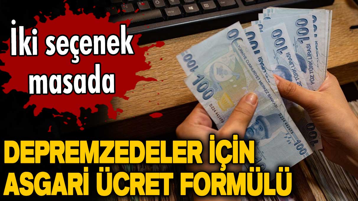 Depremzedeler için asgari ücret formülü! İki seçenek masada