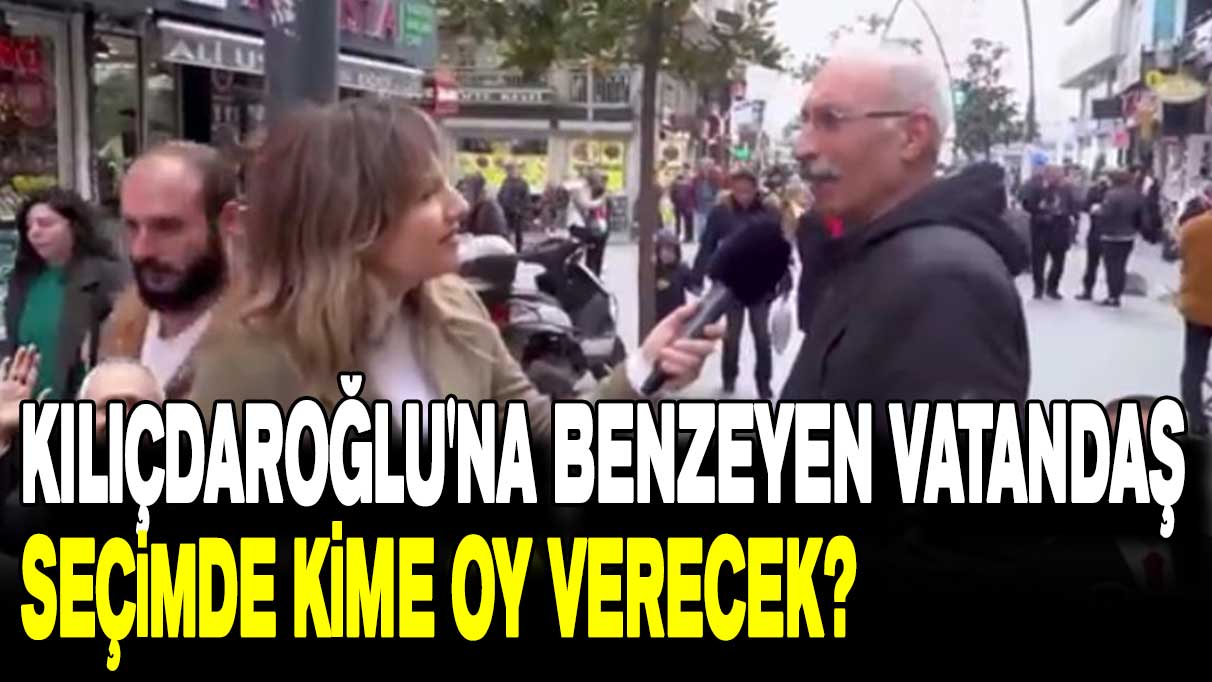 Kılıçdaroğlu'na benzeyen vatandaş seçimde kime oy verecek?