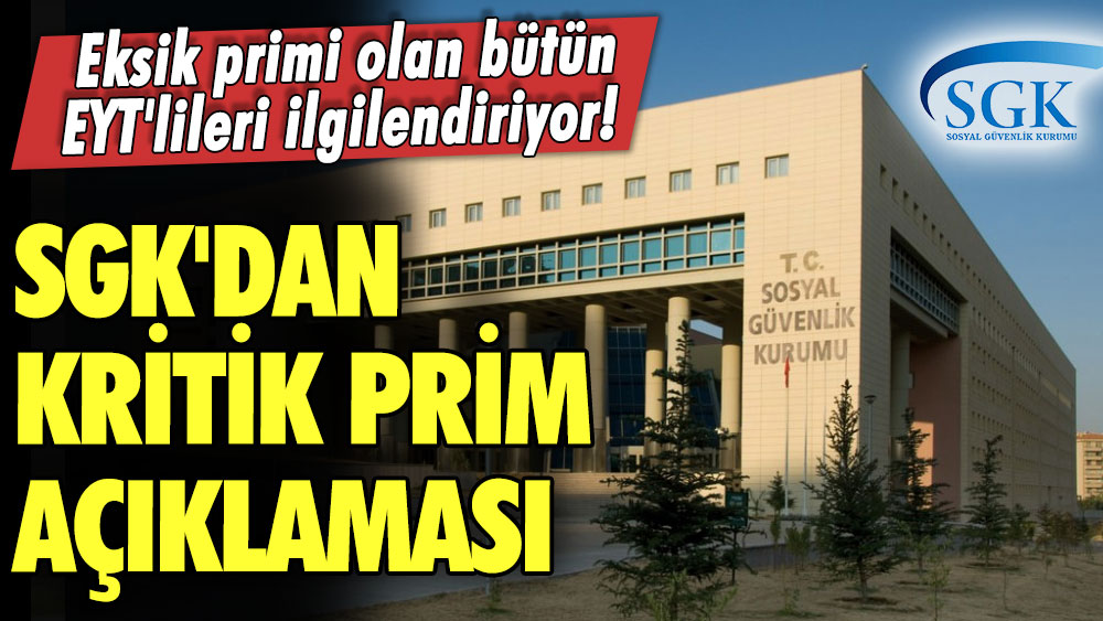 Eksik primi olan bütün EYT'lileri ilgilendiriyor! SGK'dan kritik prim açıklaması geldi