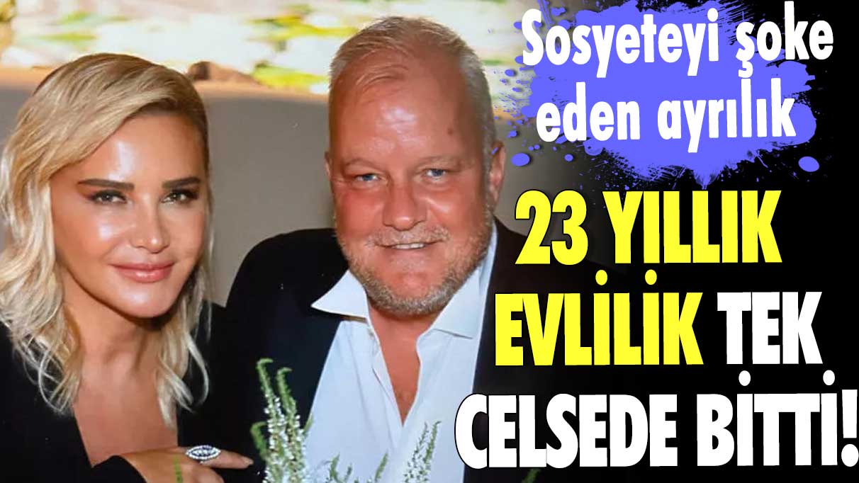 23 yıllık evlilik tek celsede bitti! Sosyeteyi şoke eden ayrılık