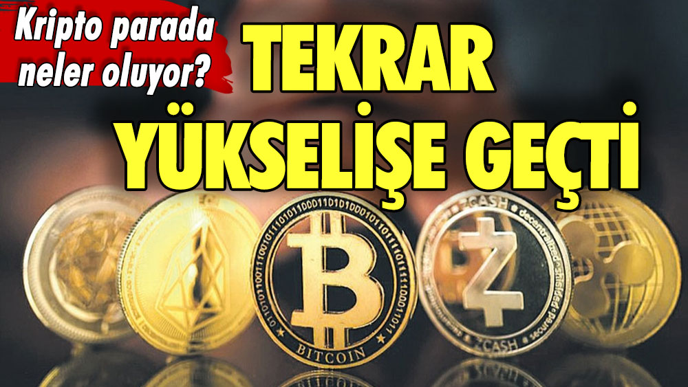 Kripto parada neler oluyor? Tekrar yükselişe geçti