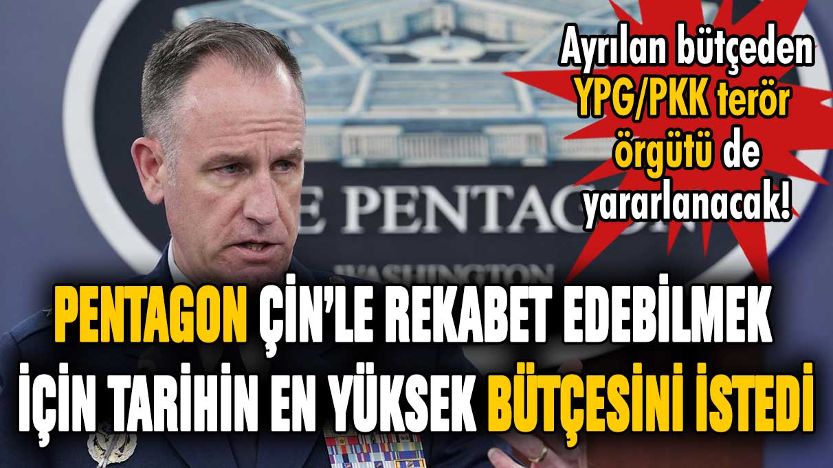 Pentagon, Çin'le rekabet edebilmek için tarihin en yüksek savunma bütçesini istedi