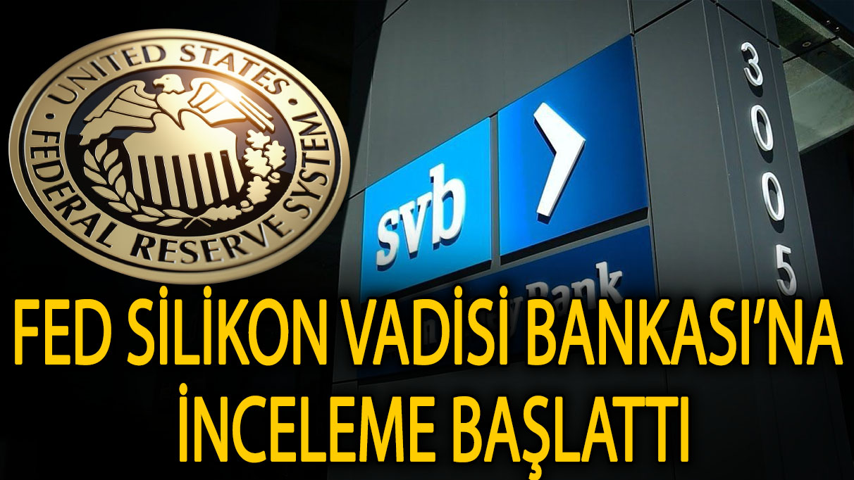 FED Silikon Vadisi Bankası’na inceleme başlattı