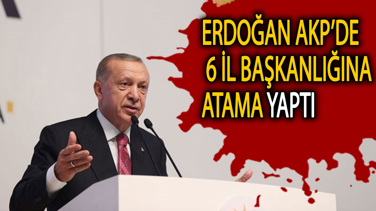 Erdoğan, AKP 6 il başkanlığına atama yaptı