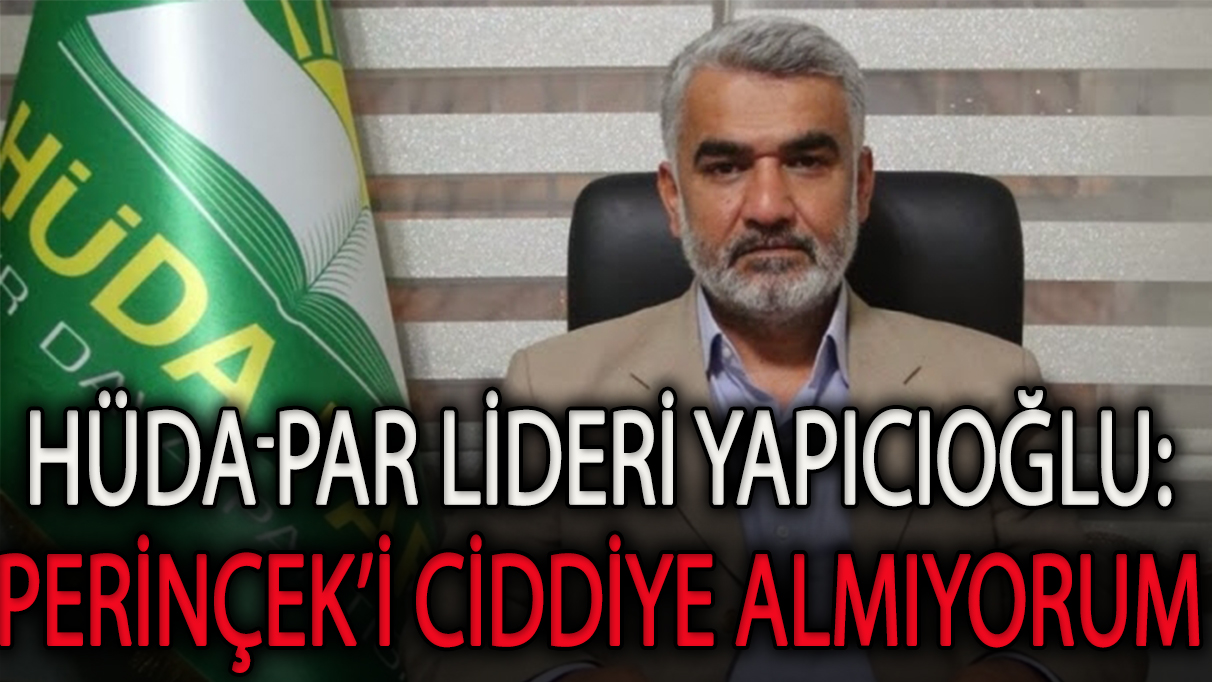 Hüda-Par lideri Zekeriya Yapıcıoğlu: Perinçek’i ciddiye almıyorum