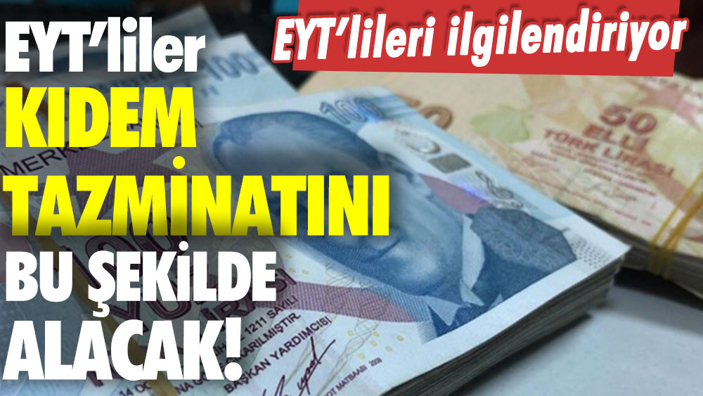 EYT'liler dikkat! Kıdem tazminatı bu şekilde alınacak... İşte şartlar