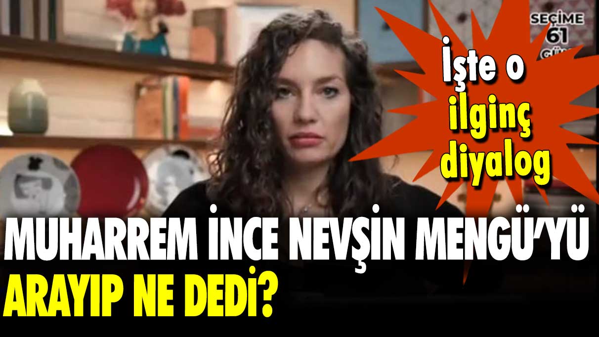 Tek tek açıkladı: Muharrem İnce Nevşin Mengü’yü arayıp ne dedi?