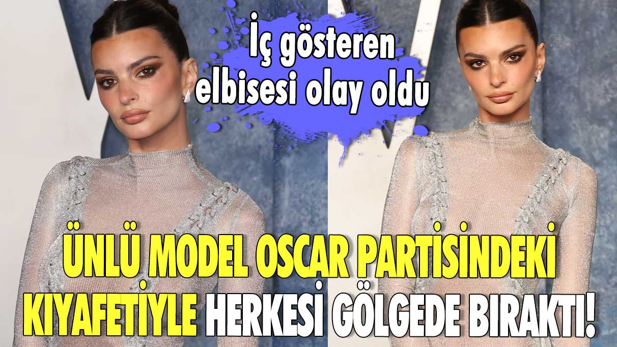 Ünlü model Oscar partisindeki kıyafetiyle herkesi gölgede bıraktı! İç gösteren elbisesi olay oldu