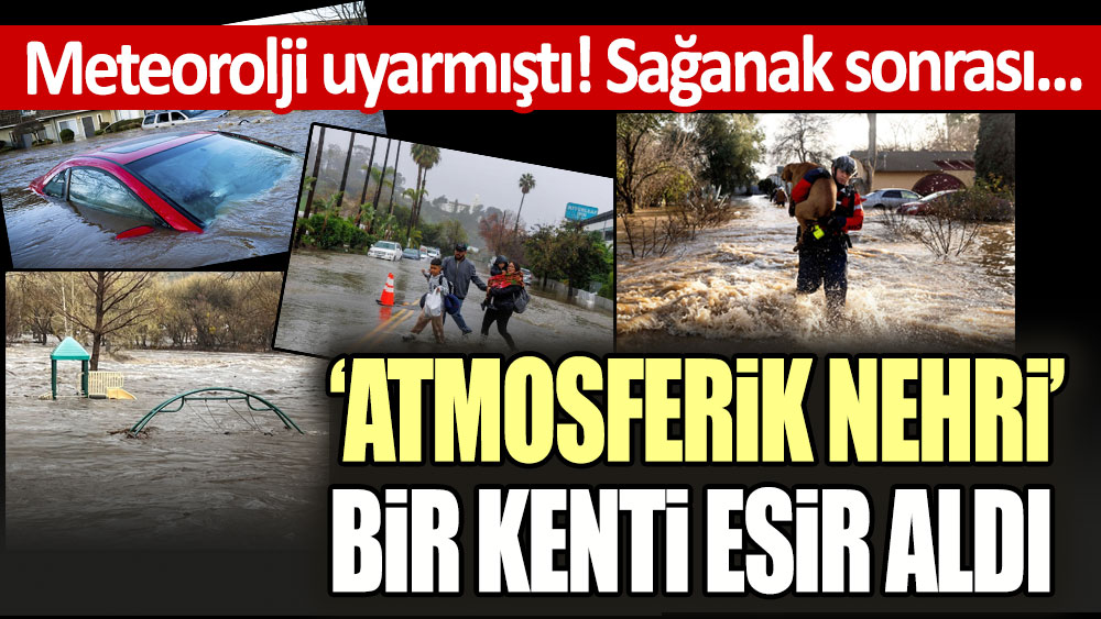 Meteoroloji uyarmıştı! Sağanak sonrası atmosferik nehri kenti esir aldı