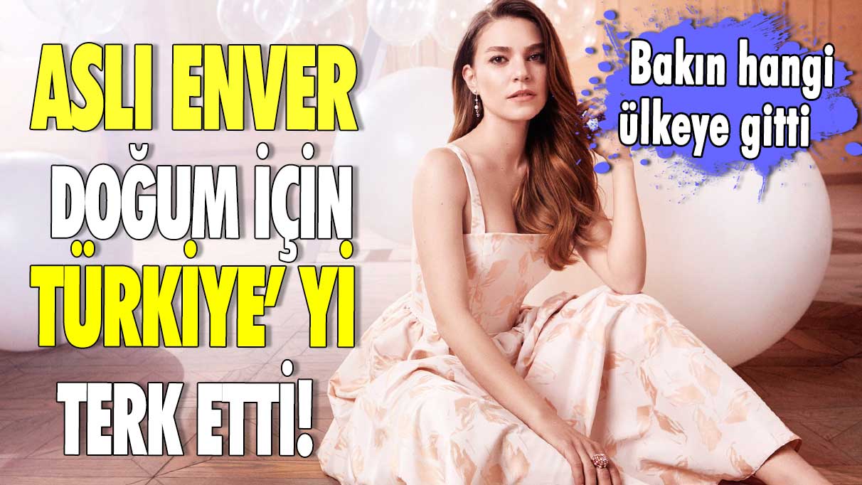 Aslı Enver doğum için Türkiye’yi terk etti! Doğum için bakın hangi ülkeye gitti