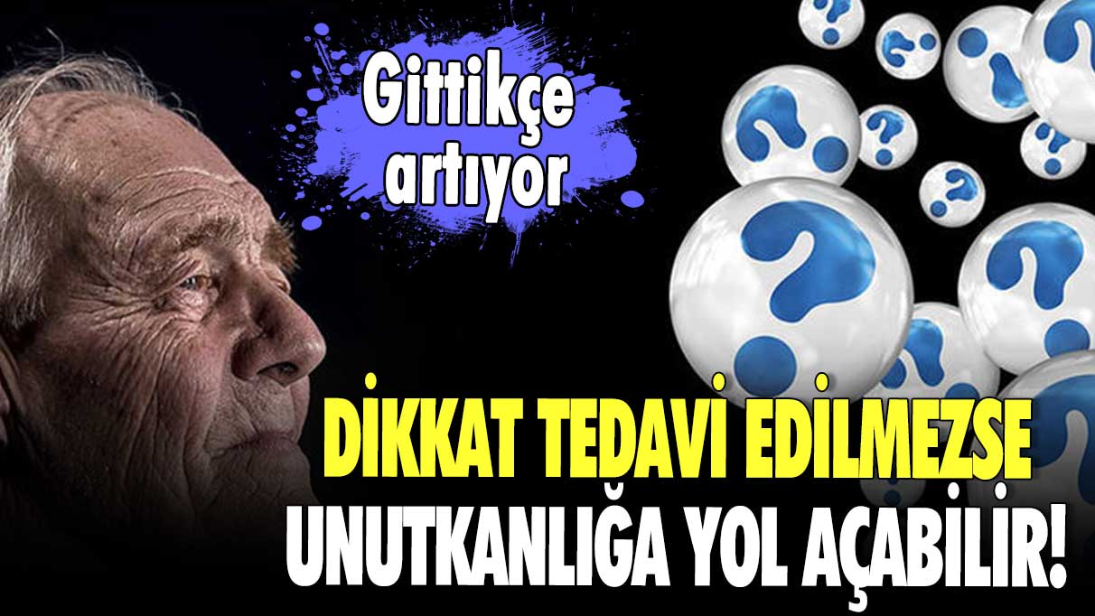 Dikkat tedavi edilmezse unutkanlığa yol açabilir! Gittikçe artıyor