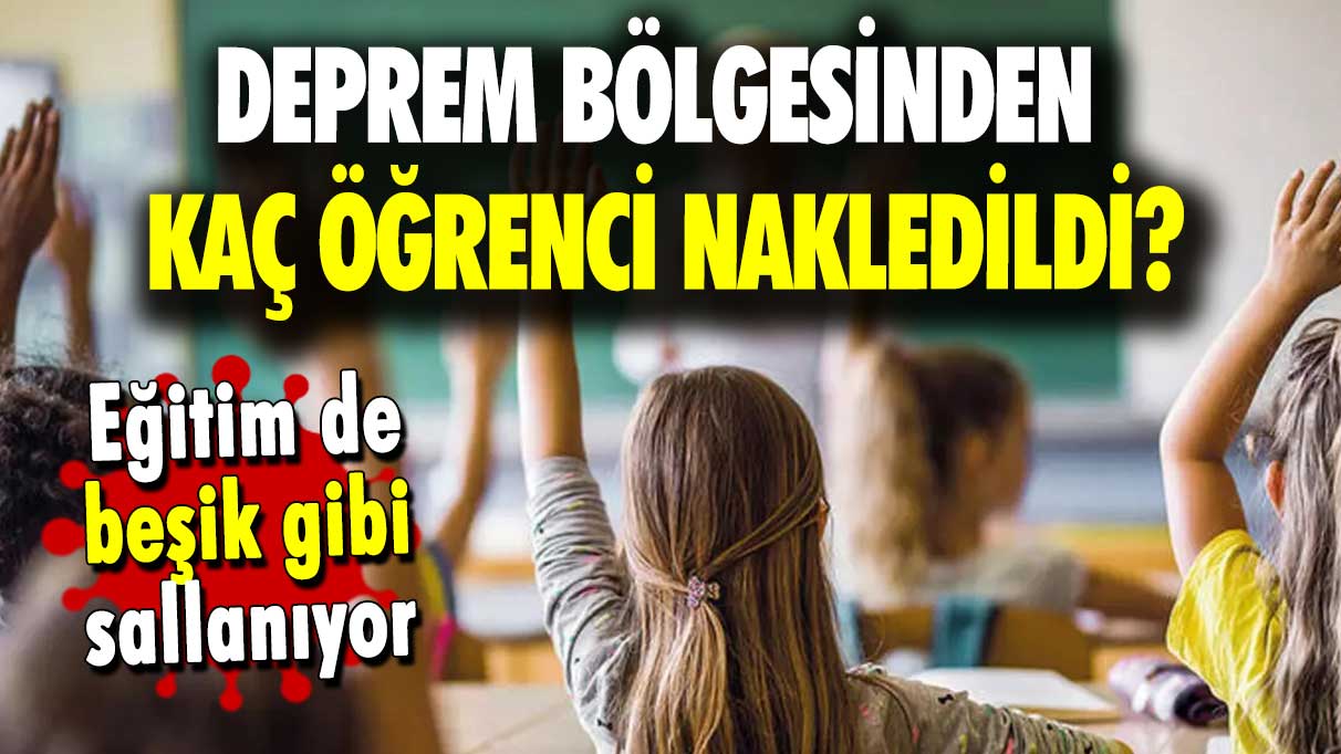 Eğitim de sallanıyor: Deprem bölgesinden kaç öğrenci nakledildi?