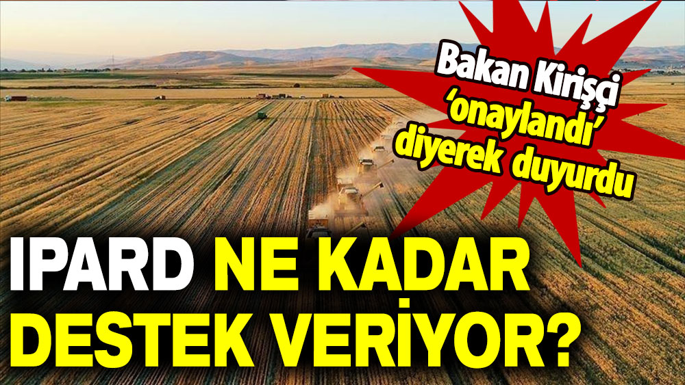 Bakan Kirişçi  ‘onaylandı’ diyerek duyurdu: IPARD ne kadar destek veriyor?