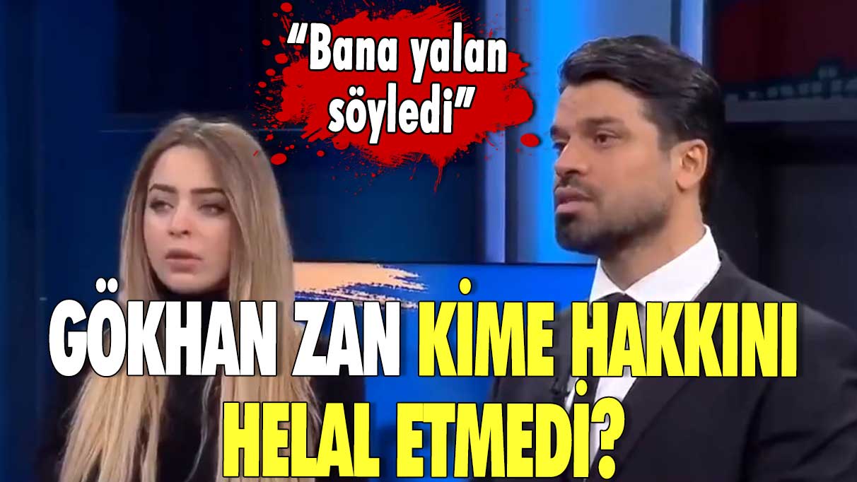 Gökhan Zan kime hakkını helal etmedi? “Bana yalan söyledi”