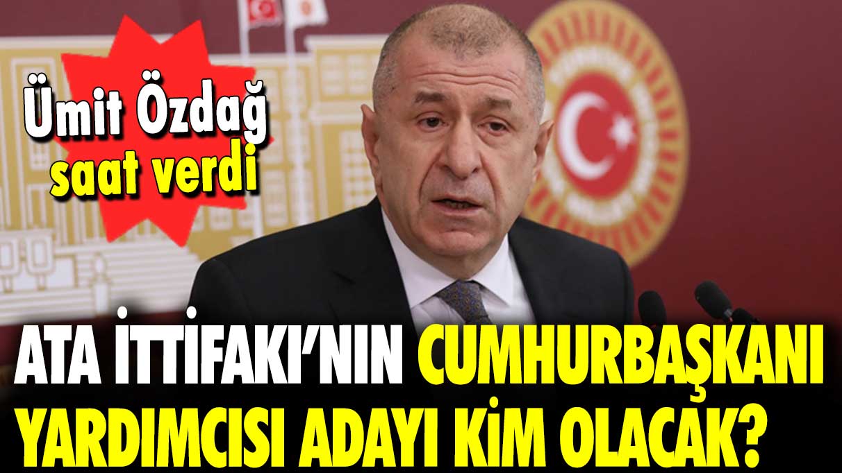 Ümit Özdağ, saat verdi: ATA İttifakı'nın Cumhurbaşkanı Yardımcısı adayı kim olacak?