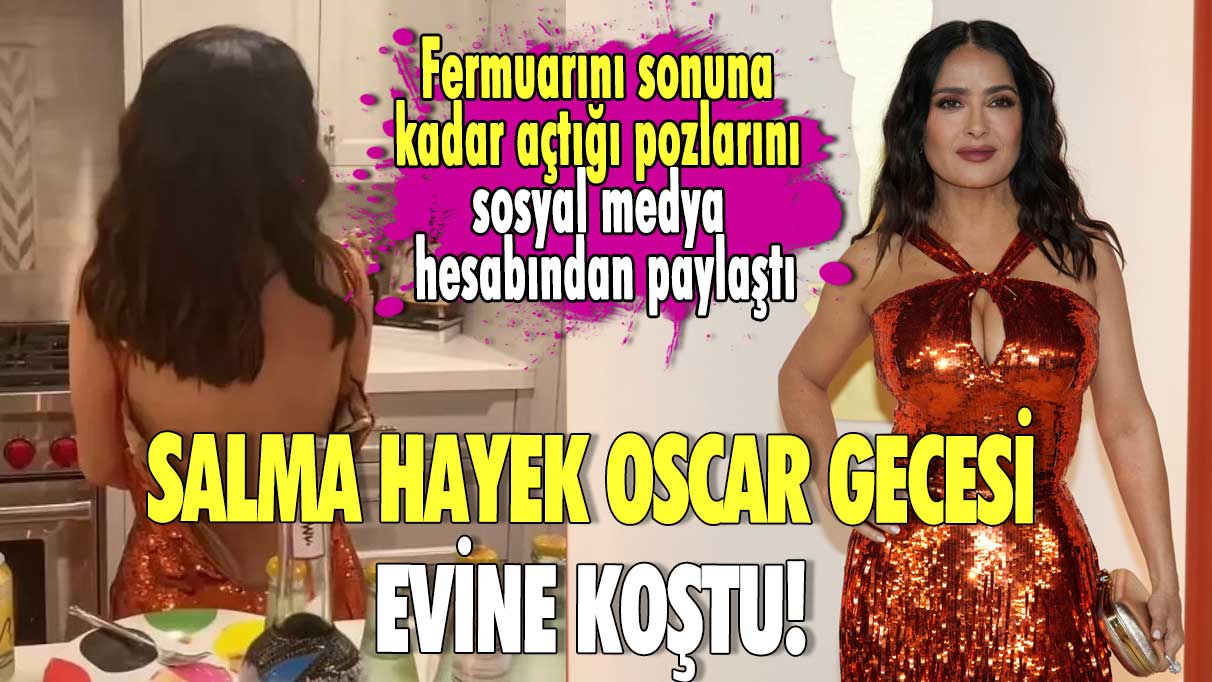 Salma Hayek Oscar gecesi evine koştu! Fermuarını sonuna kadar açtığı pozları sosyal medya hesabından paylaştı