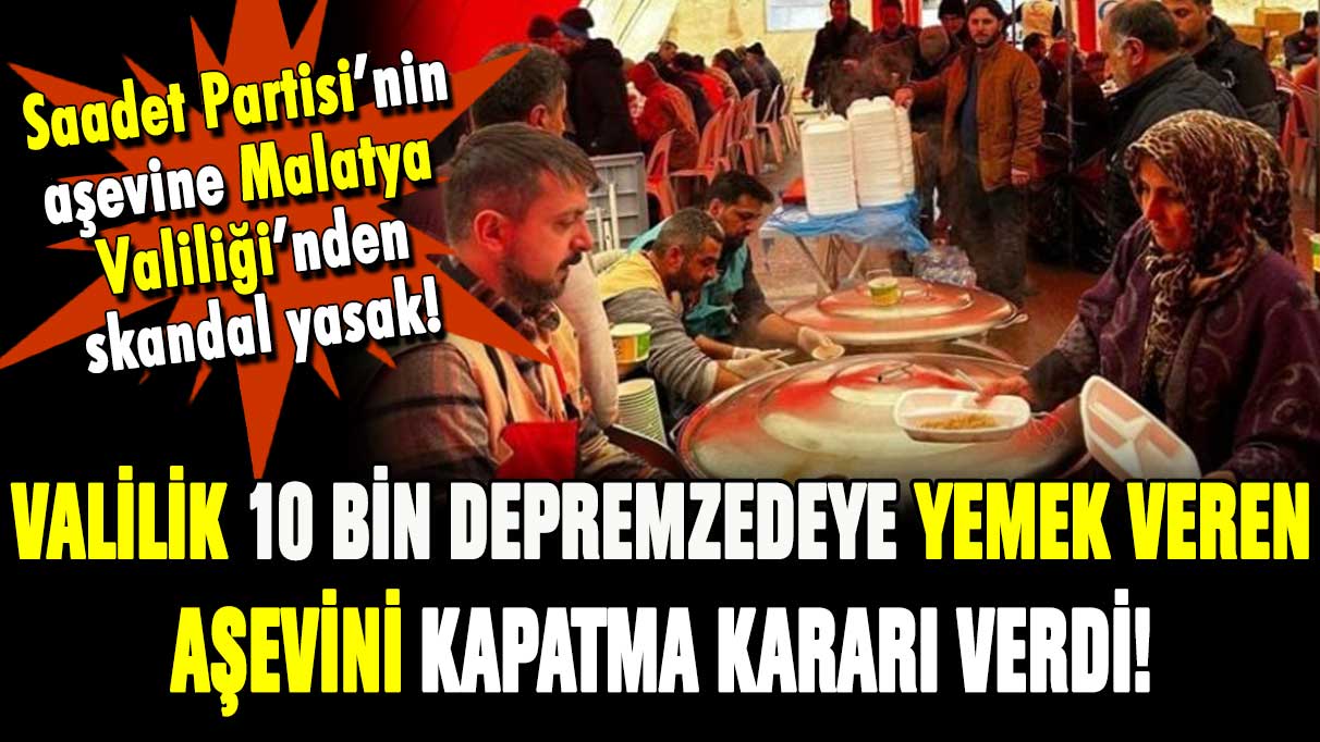 Saadet Partisi'nin 10 bin depremzedeye yemek verdiği aşevine kapatma girişimi!