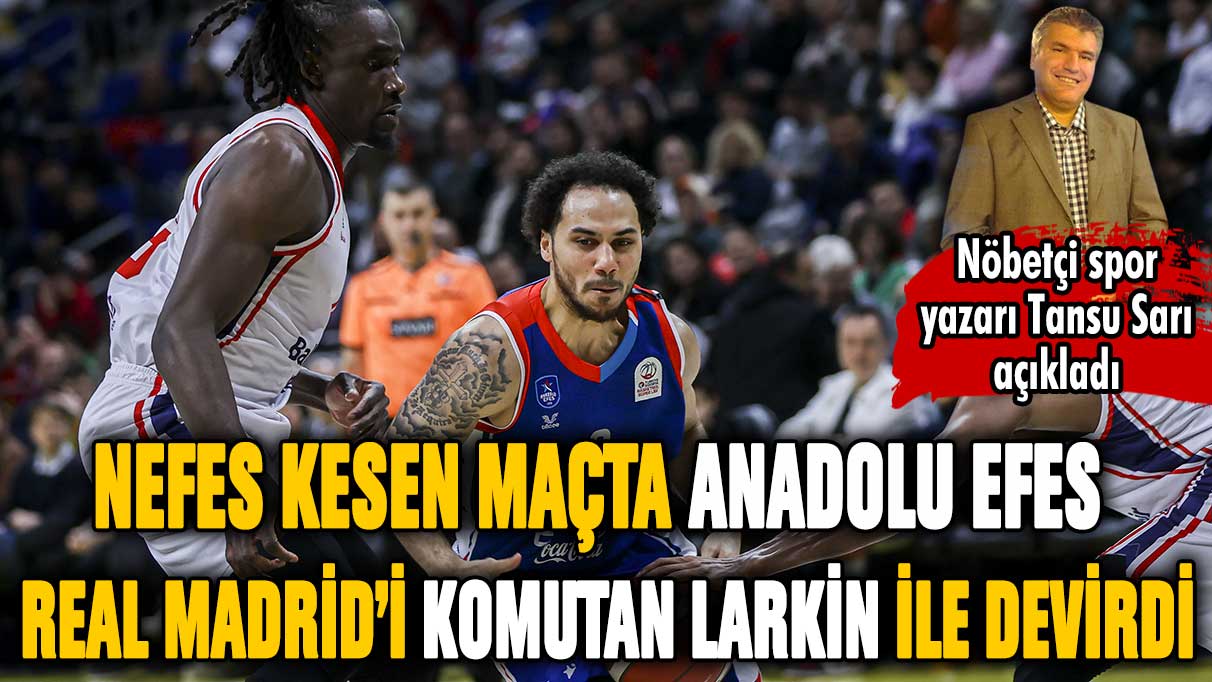 Anadolu Efes 'Komutan Larkin' ile Real Madrid'i parkeye kazıdı