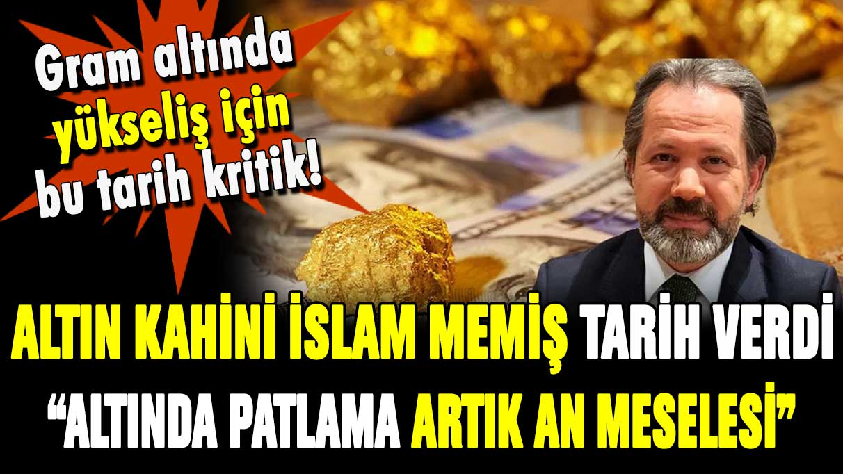 Altın kahini İslam Memiş tarih verdi! Patlaması an meselesi...