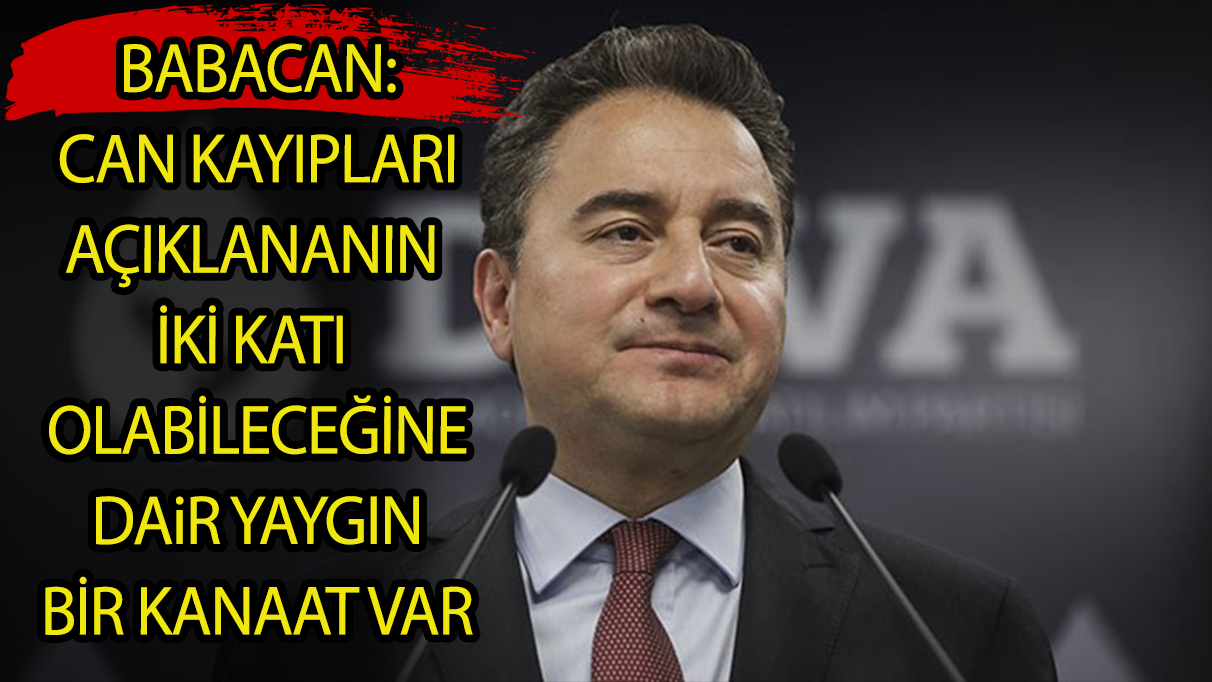 Babacan: Can kayıpları açıklananın iki katı olabileceğine dair yaygın bir kanaat var