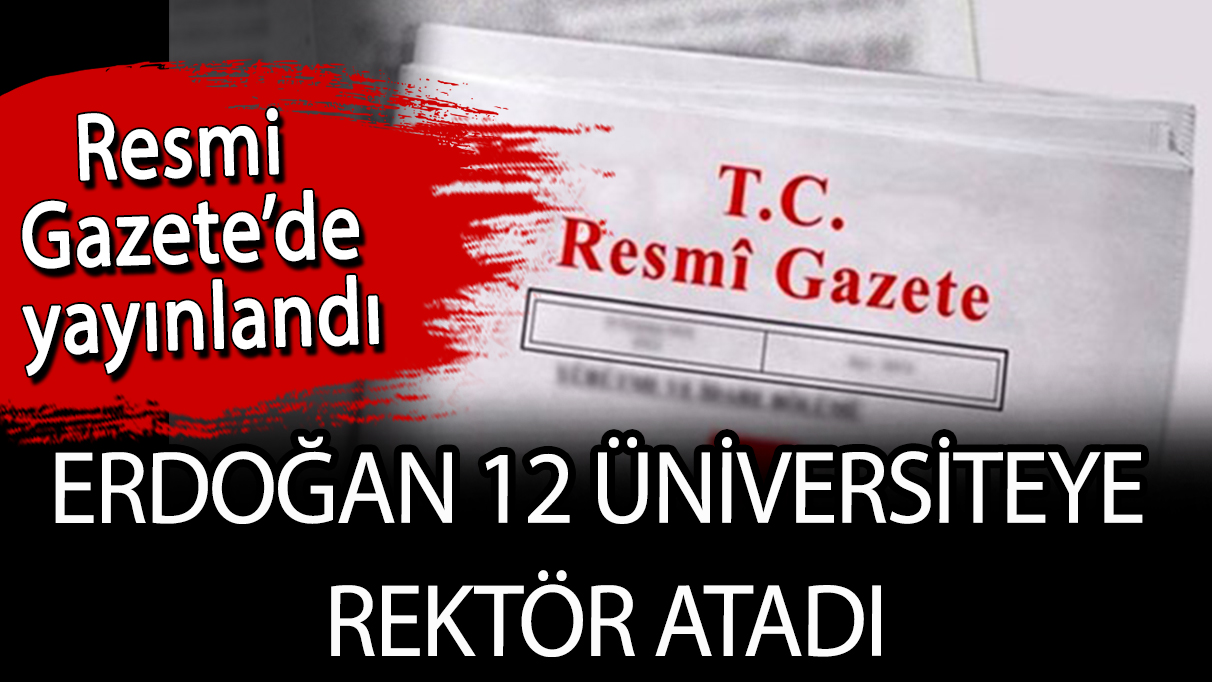 Erdoğan 12 üniversiteye rektör atadı