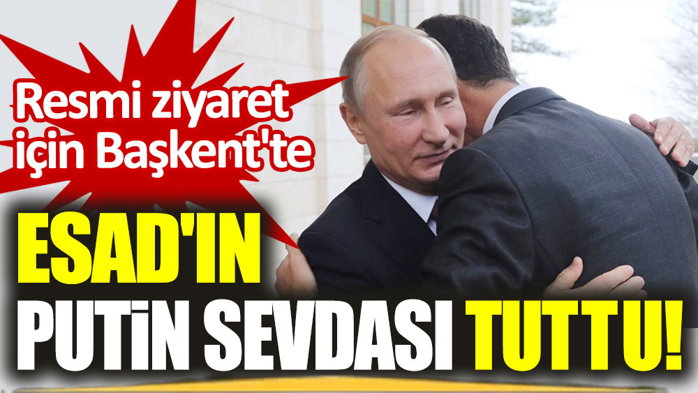 Esad'ın Putin sevdası tuttu! Resmi ziyaret için Başkent'te