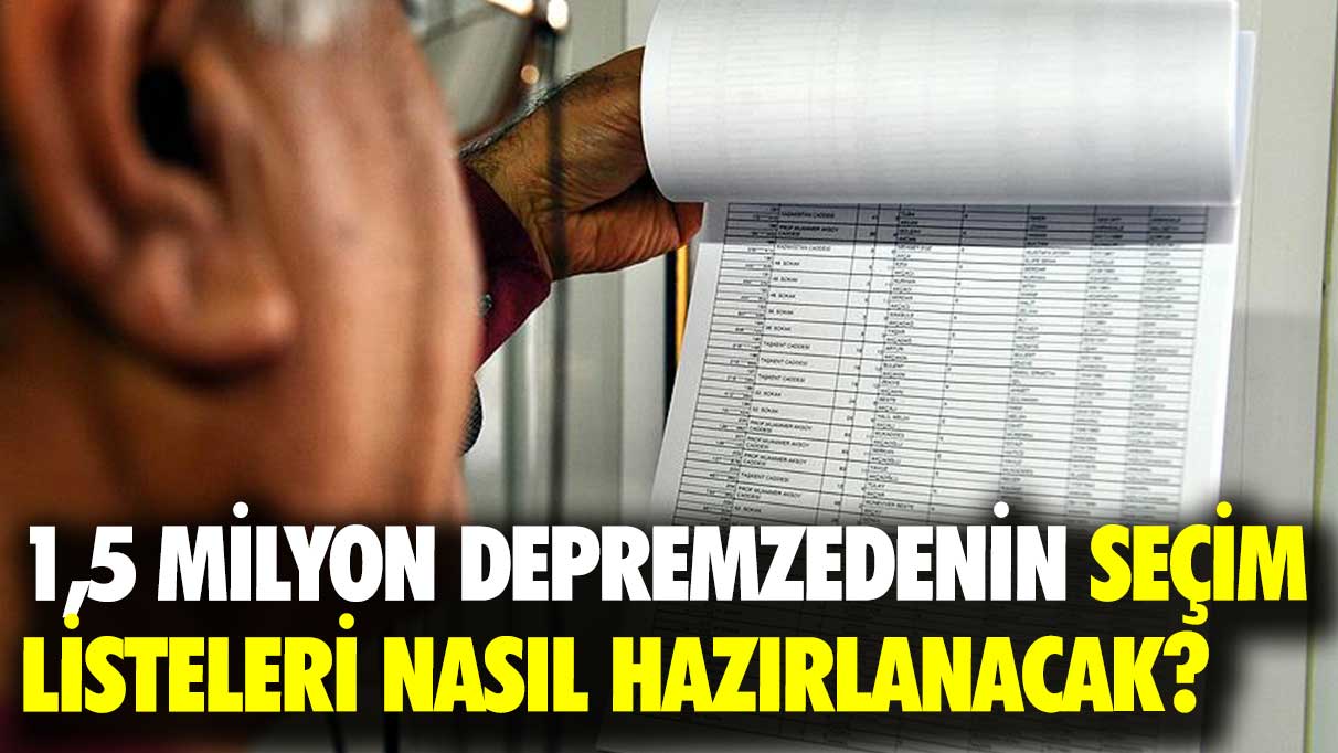 1,5 milyon depremzedenin seçim listeleri nasıl hazırlanacak?