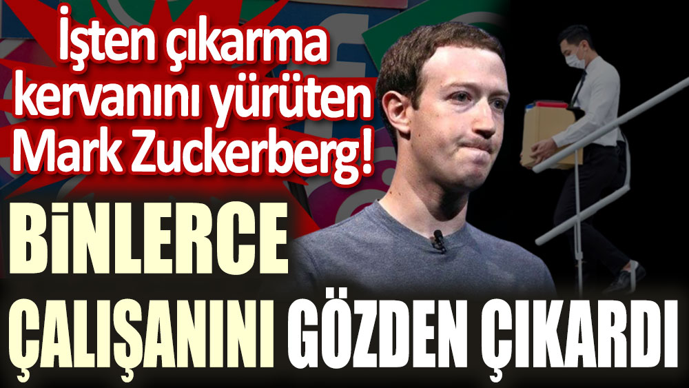 İşten çıkarma kervanını yürüten Mark Zuckerberg  binlerce çalışanını gözden çıkardı