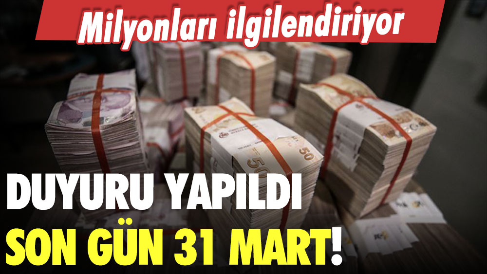 Son gün 31 Mart... Milyonları ilgilendiren duyuru yapıldı