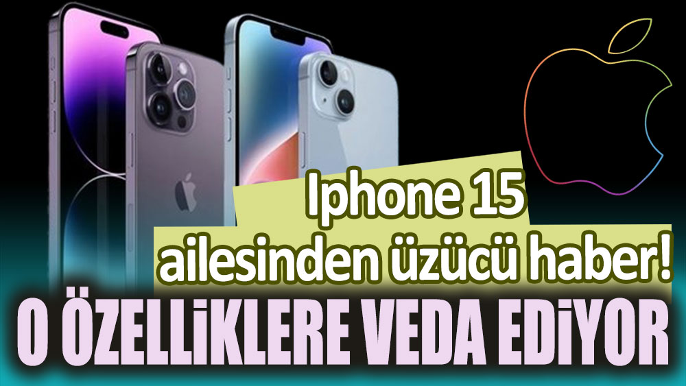 Iphone 15 ailesinden üzücü haber: O özellikler olmayacak