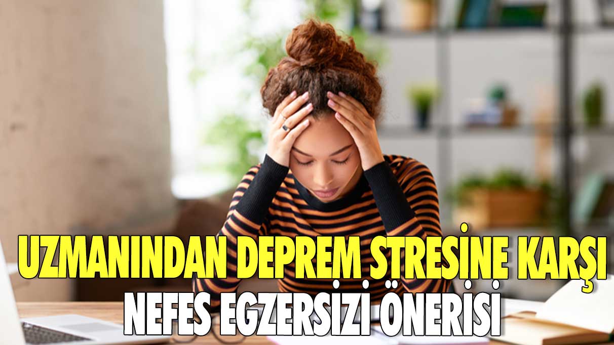 Uzmanından deprem stresine karşı nefes egzersizi önerisi