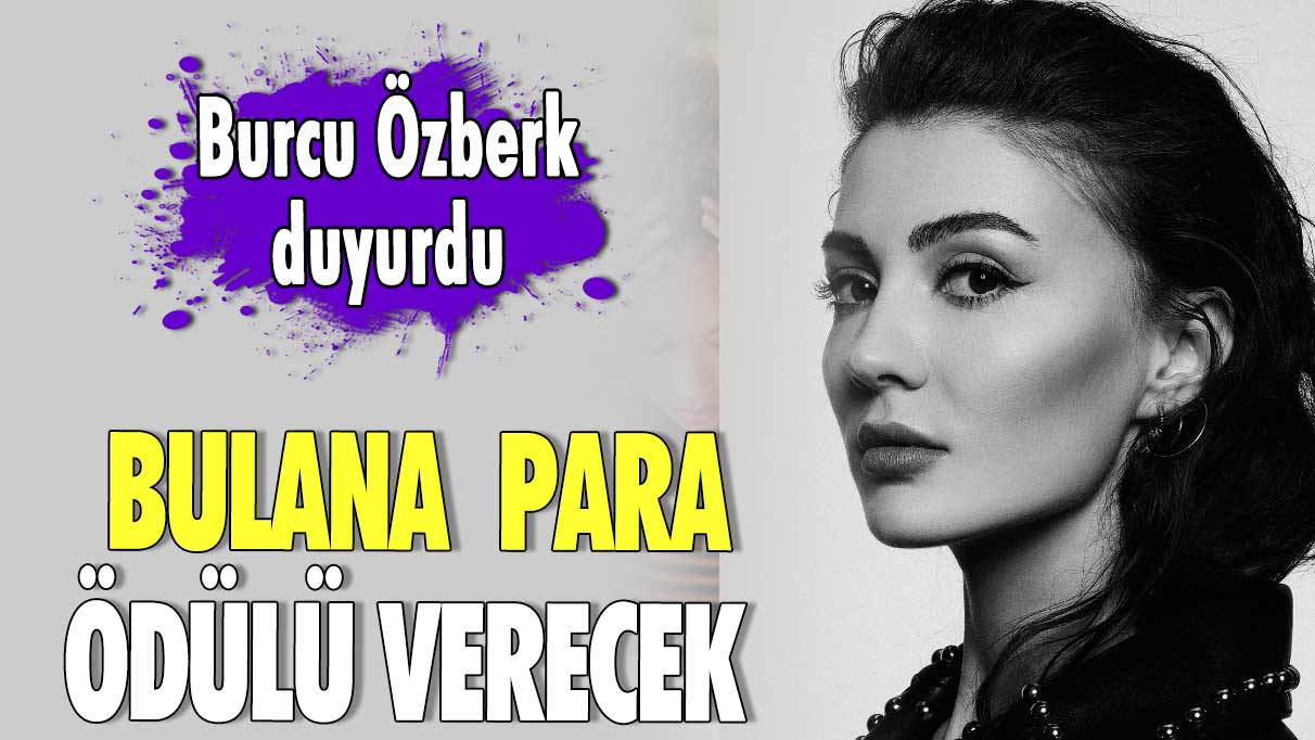 Burcu Özberk duyurdu: Bulana para ödülü verecek