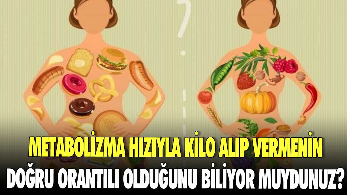 Metabolizma hızıyla kilo alıp vermenin doğru orantılı olduğunu biliyor muydunuz?