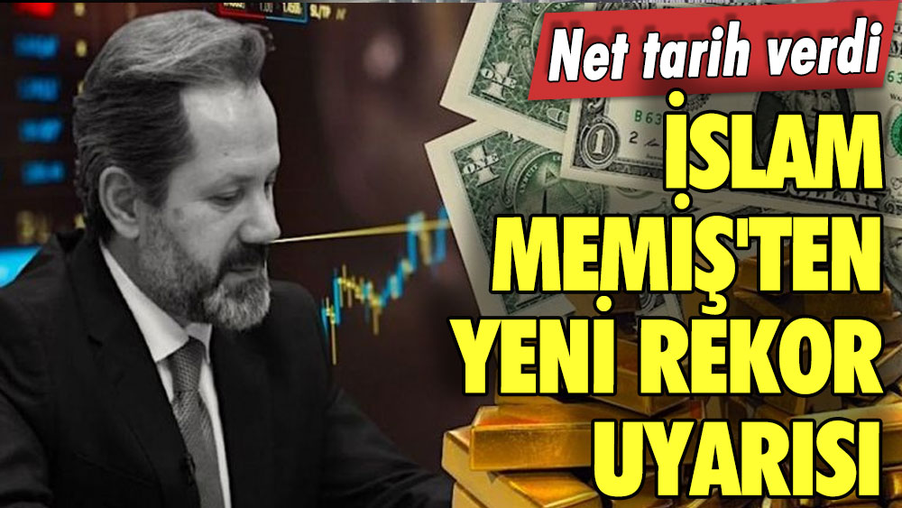 İslam Memiş'ten yeni rekor uyarısı! Net tarih verdi! Altın ve doları olanlar dikkat