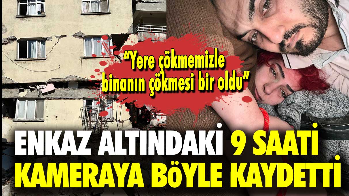 Enkaz altındaki 9 saati kameraya böyle kaydetti: Yere çökmemizle binanın çökmesi bir oldu!