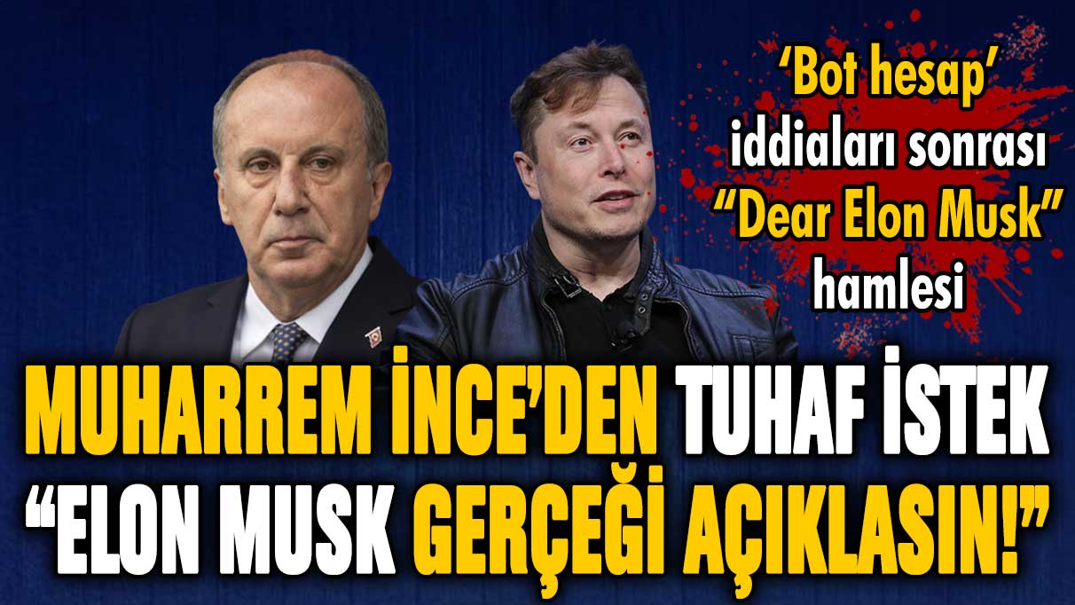 Muharrem İnce'den Elon Musk'a çağrı! "Siyasi liderlerin hesaplarını inceleyin"