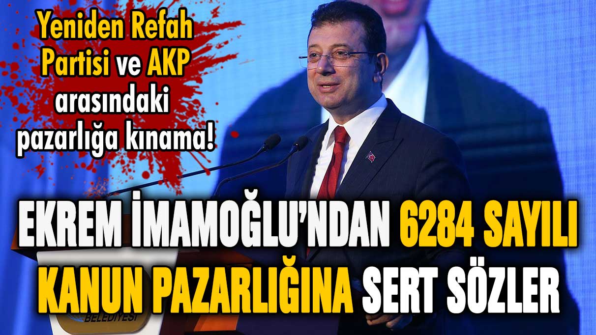 Ekrem İmamoğlu'ndan 6284 sayılı kanun pazarlığına sert tepki!