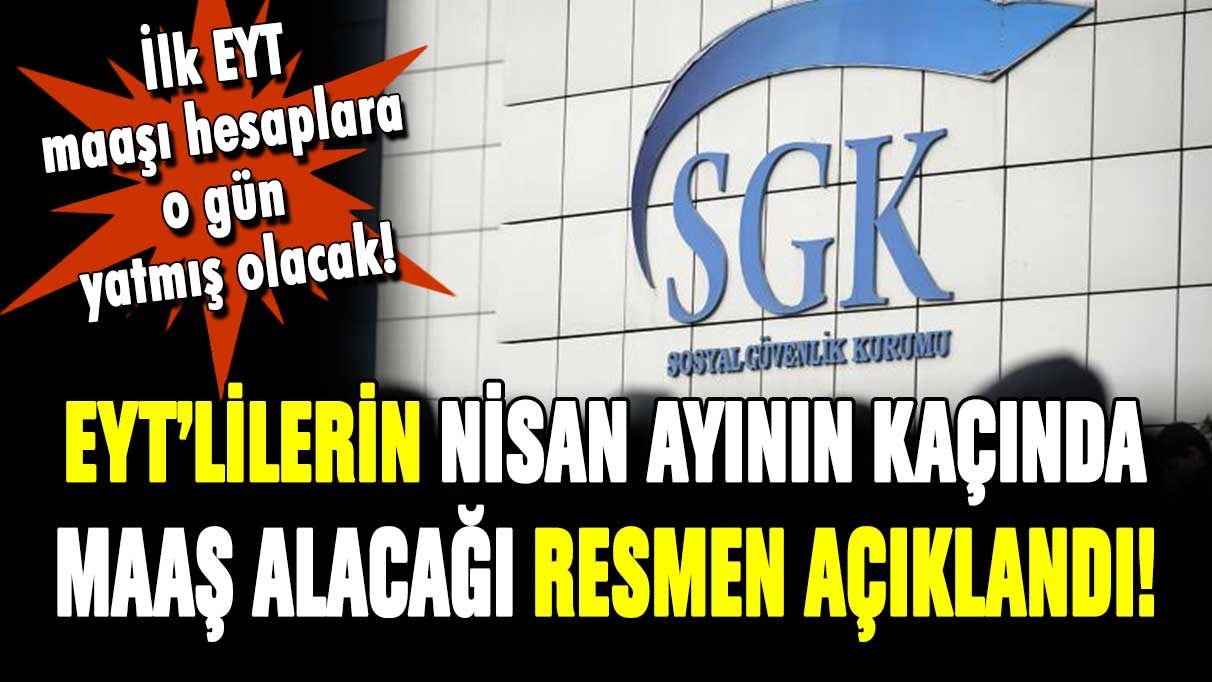 SGK resmen açıkladı! EYT'lilerin Nisan ayının kaçında maaş alacağı belli oldu