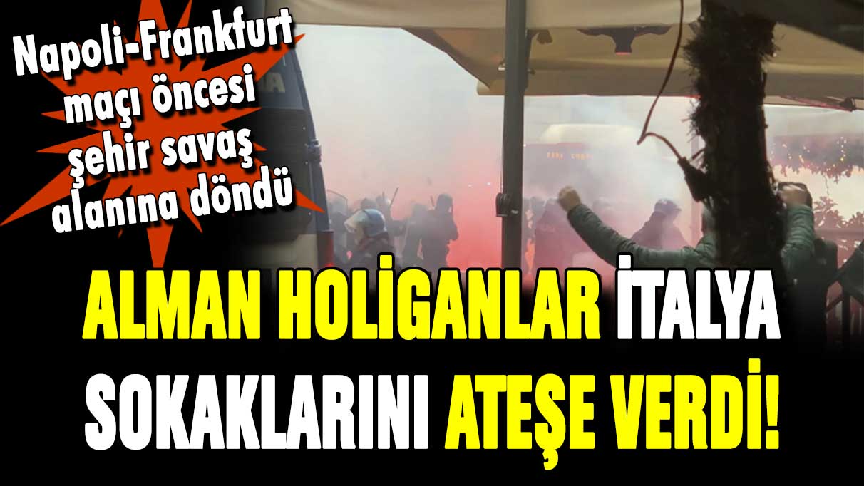 Alman taraftarlar İtalya sokaklarını ateşe verdi!