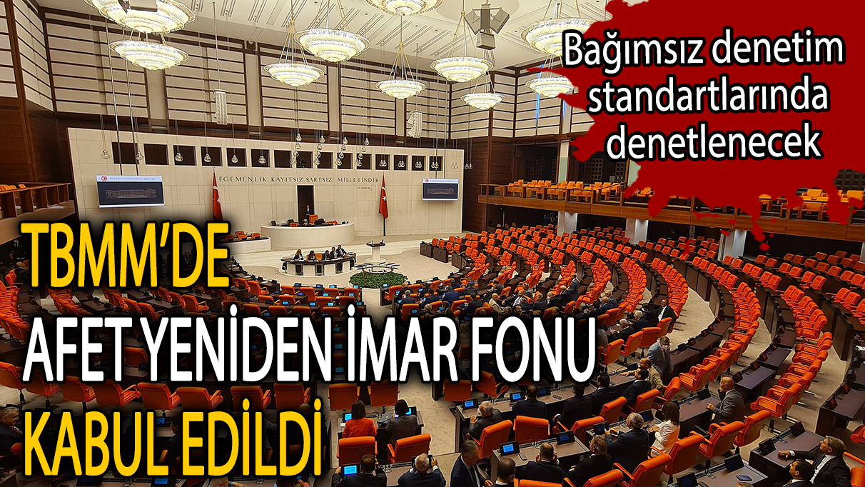 TBMM'de Afet Yeniden İmar Fonu kabul edildi