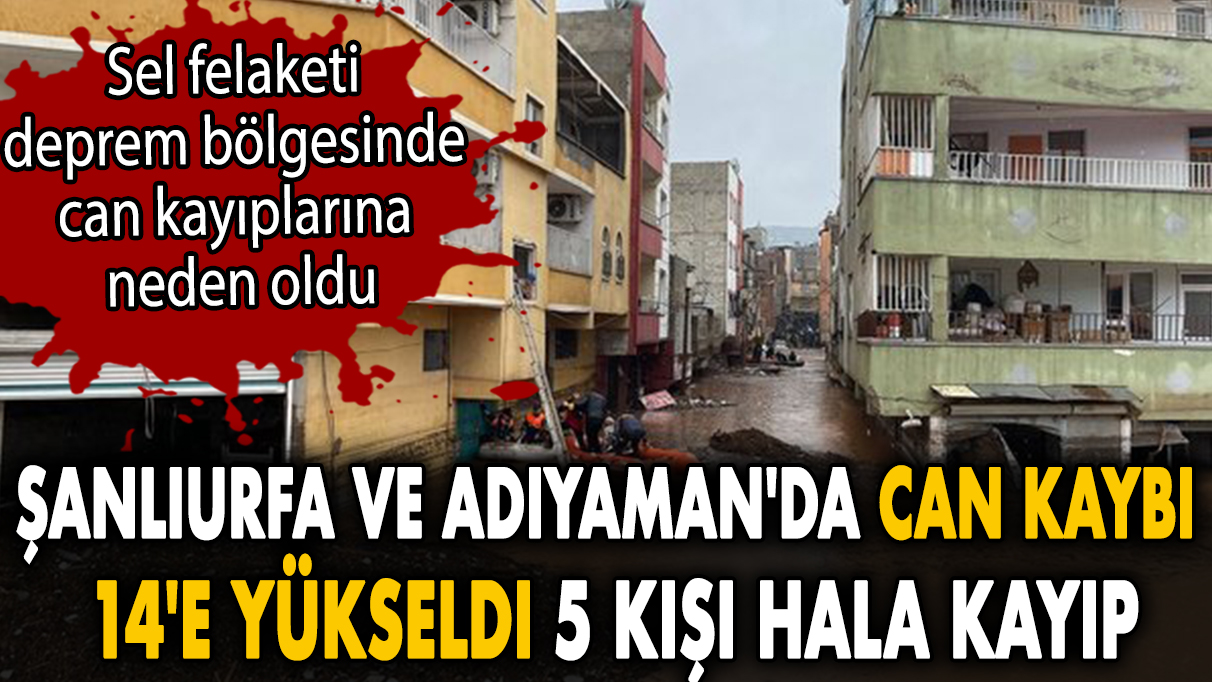 Şanlıurfa ve Adıyaman'da can kaybı 14'e yükseldi