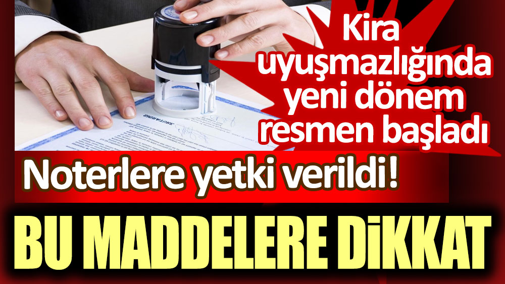 Kira uyuşmazlıklarında yeni dönem resmen başladı! Noterlere yetki verildi: Bu maddelere dikkat!