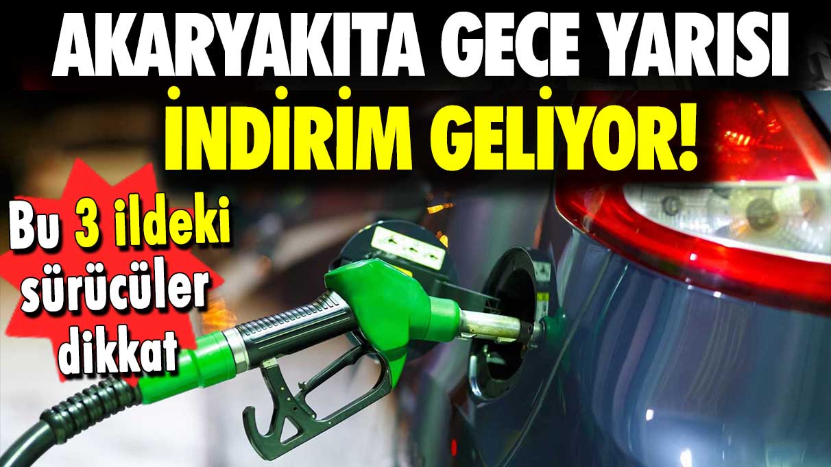 Bu 3 ildeki sürücüler dikkat: Akaryakıta gece yarısı indirim geliyor!