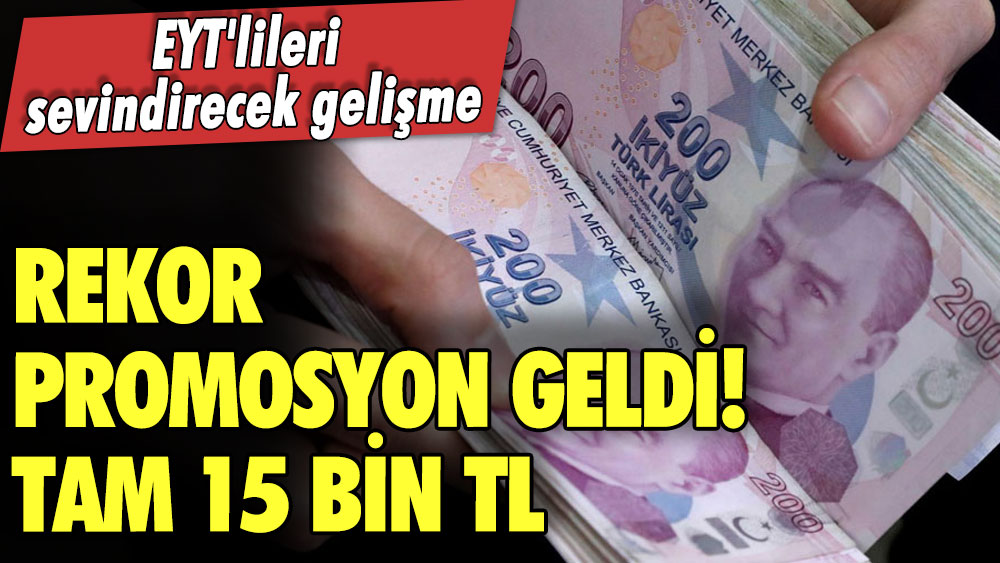 EYT'lileri sevindirecek gelişme! Rekor promosyon geldi! Tam 15 bin TL