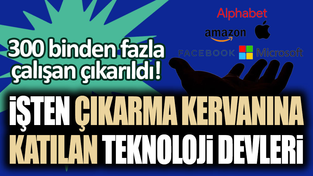 İşten çıkarma kervanına katılan teknoloji devleri! 300 binden fazla çalışan çıkarıldı