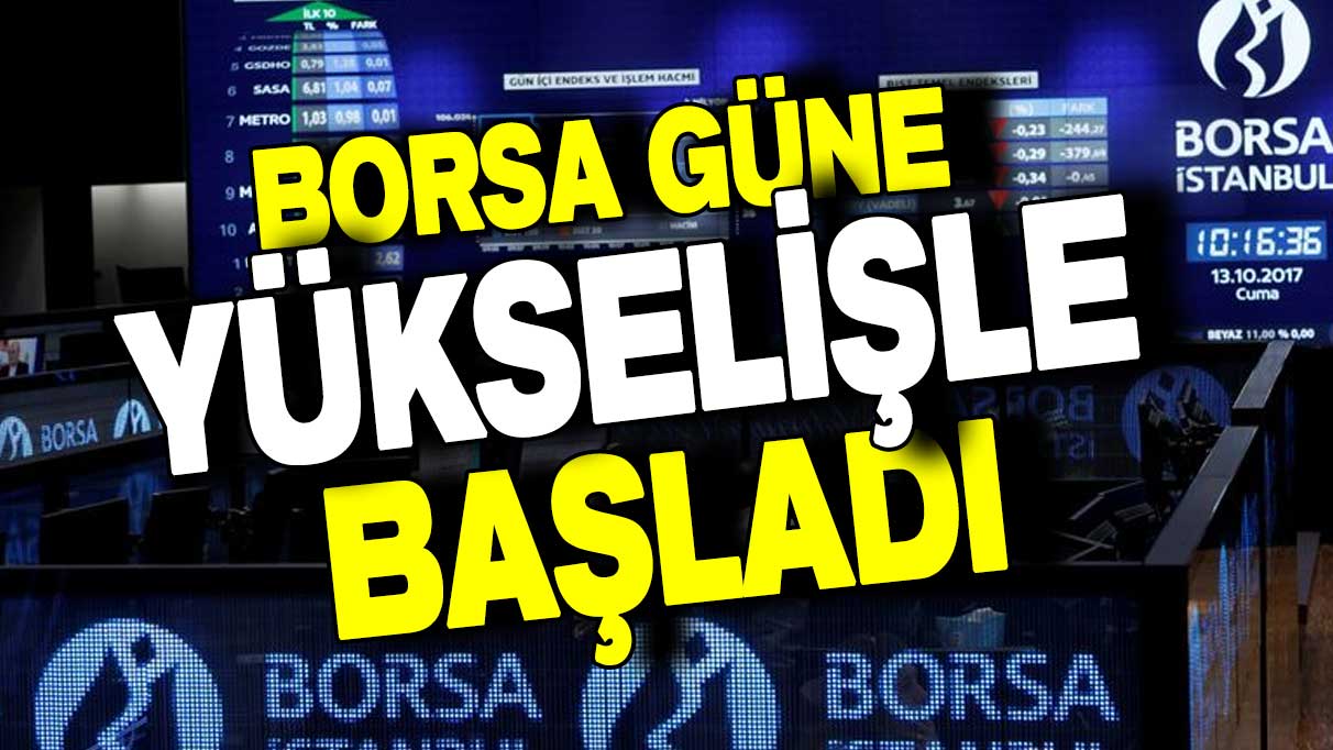 Borsa güne yükselişle başladı