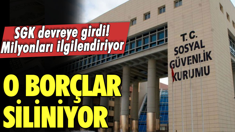 SGK devreye girdi! Milyonları ilgilendiriyor! O borçlar siliniyor