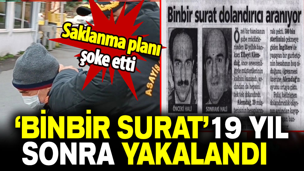 Saklanma planı şoke etti: 'Binbir Surat' 19 yıl sonra yakalandı!