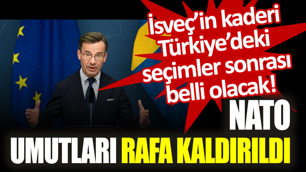 İsveç'in kaderi Türkiye'deki seçimler sonrası belli olacak: NATO umudu seçim sonrasına bırakıldı!